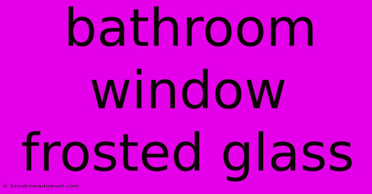 Bathroom Window Frosted Glass