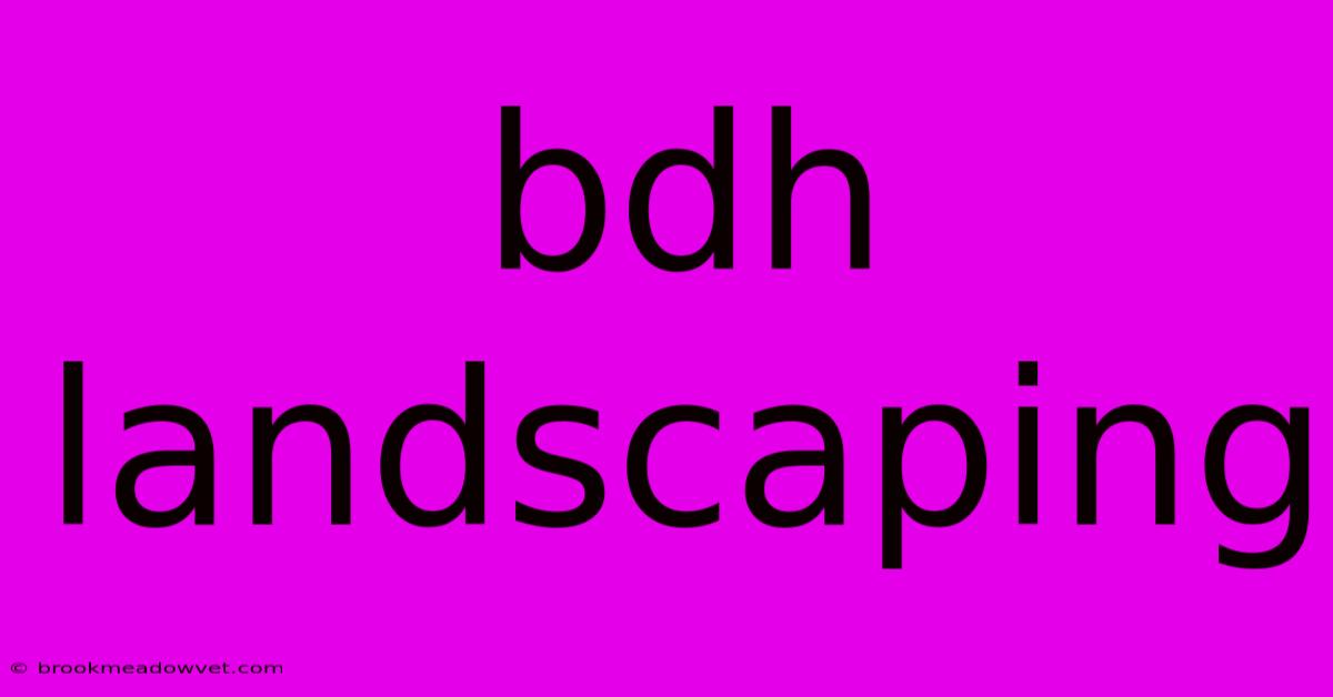 Bdh Landscaping