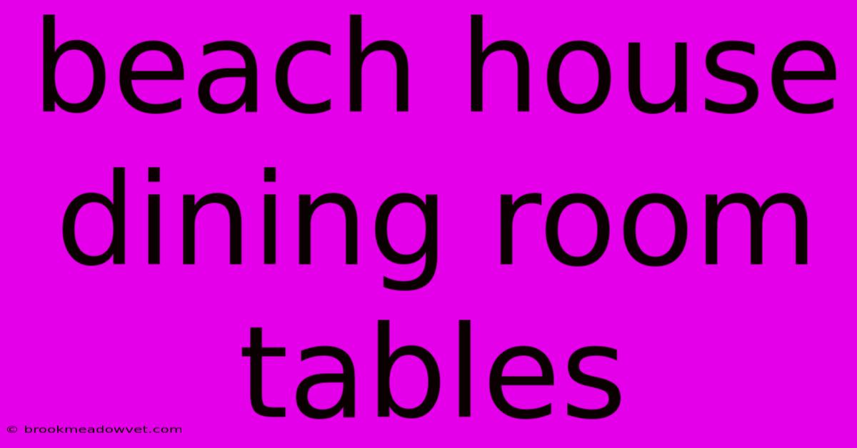 Beach House Dining Room Tables