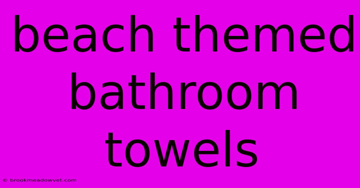 Beach Themed Bathroom Towels