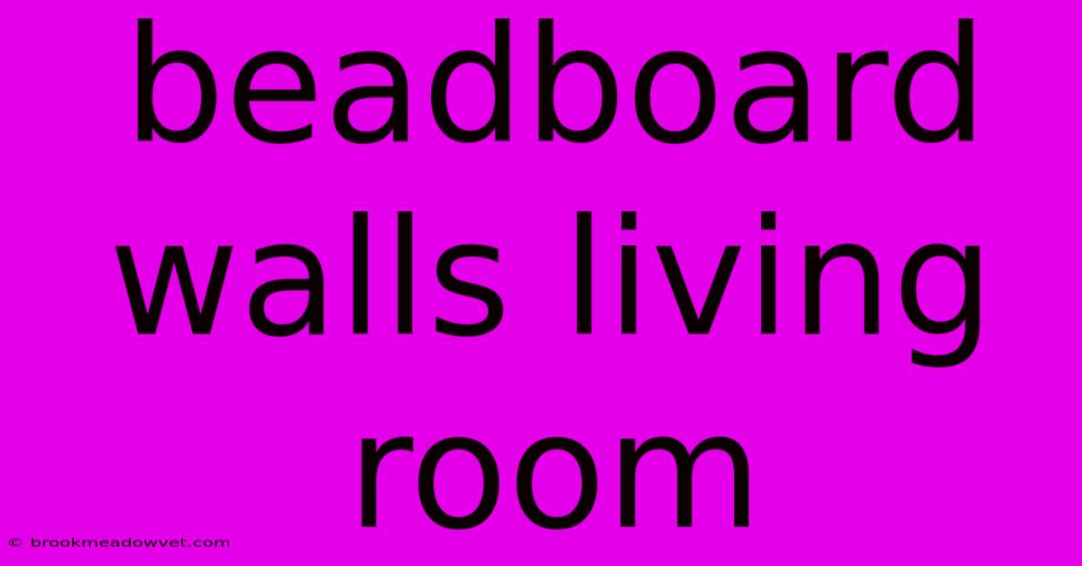 Beadboard Walls Living Room