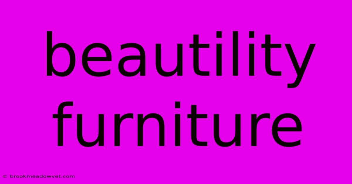 Beautility Furniture