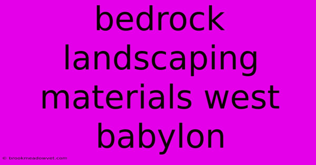 Bedrock Landscaping Materials West Babylon