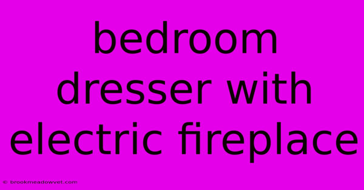 Bedroom Dresser With Electric Fireplace