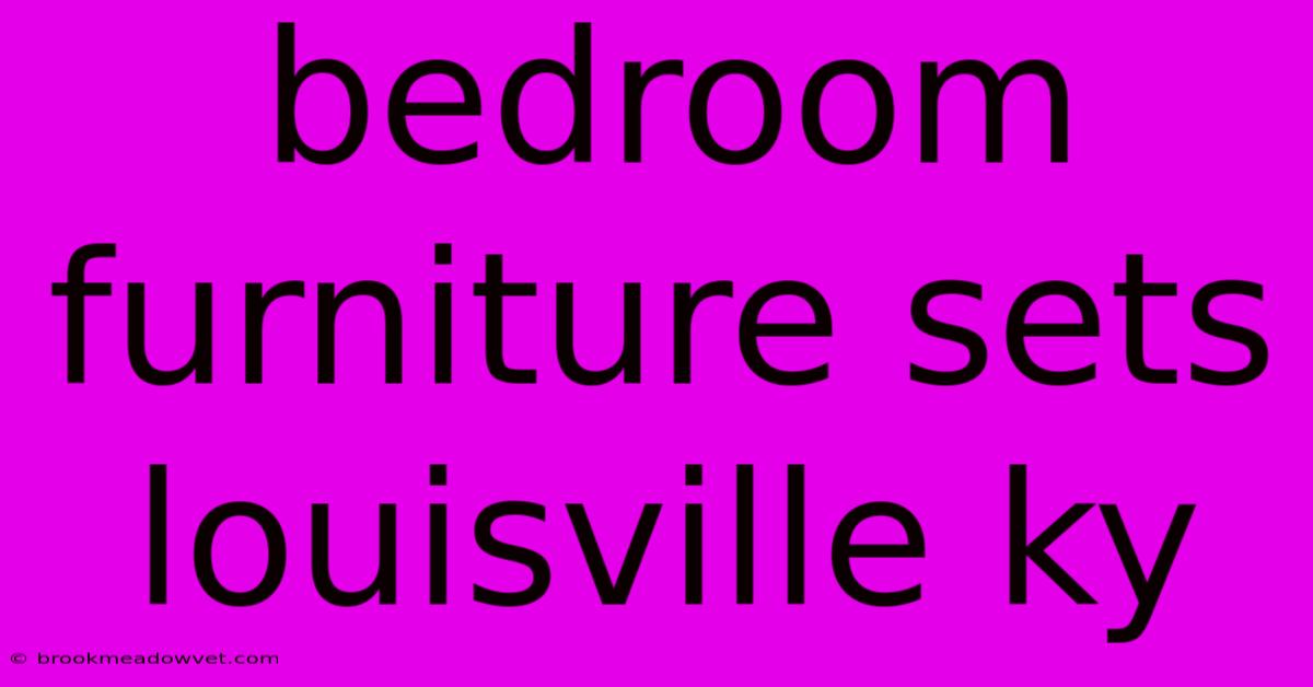 Bedroom Furniture Sets Louisville Ky