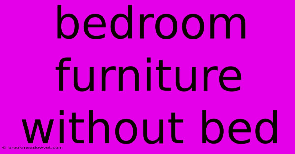 Bedroom Furniture Without Bed