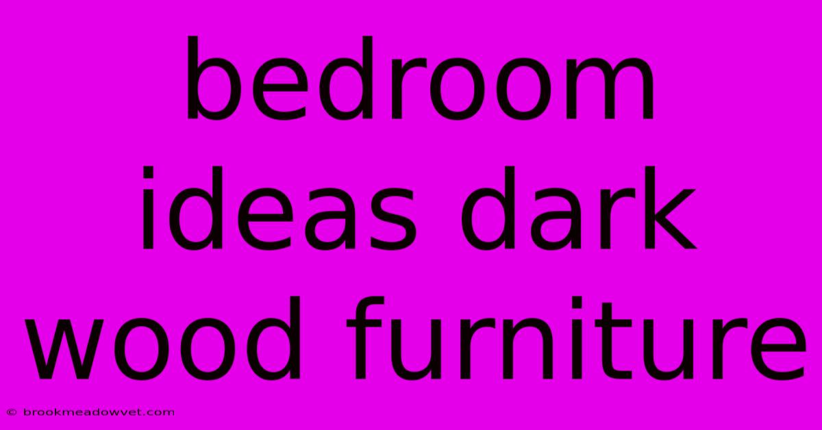 Bedroom Ideas Dark Wood Furniture