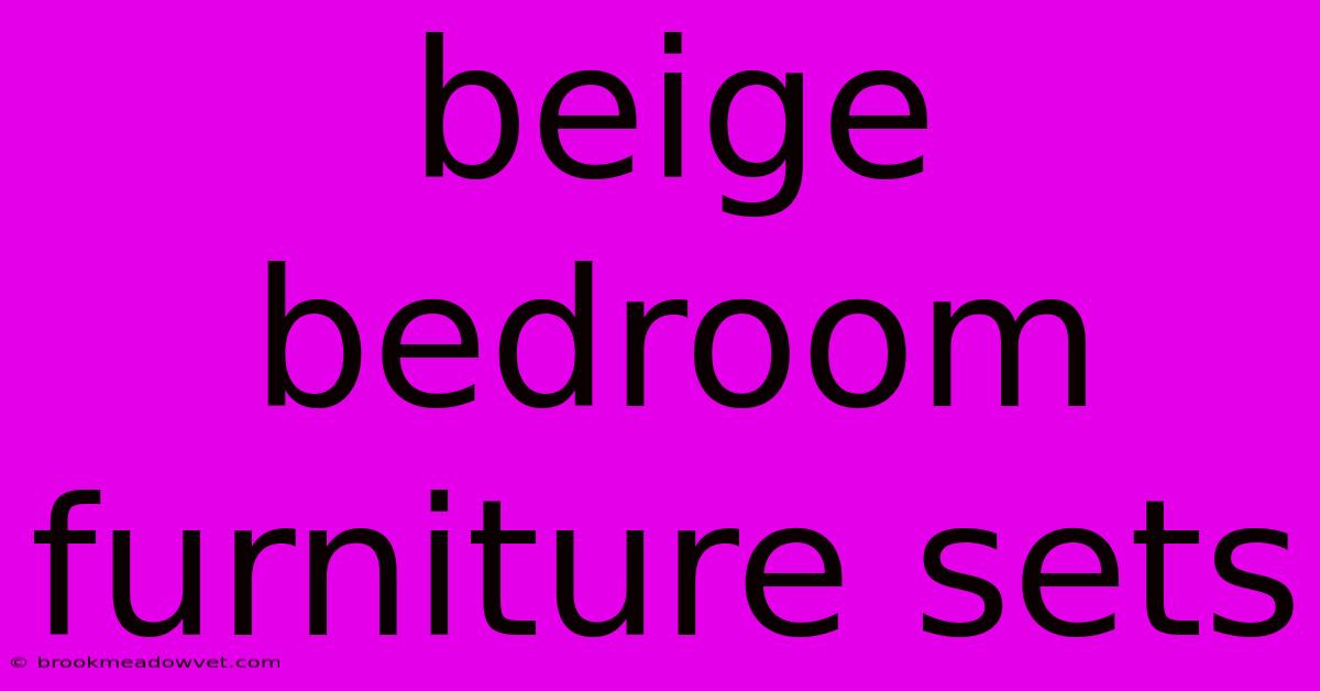 Beige Bedroom Furniture Sets