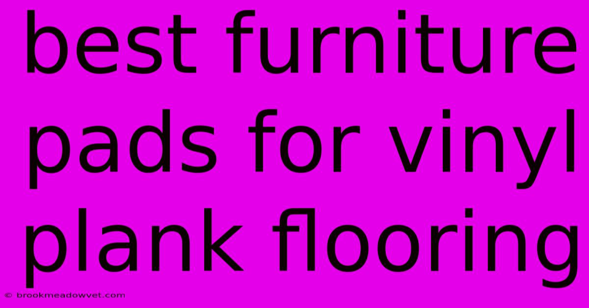 Best Furniture Pads For Vinyl Plank Flooring