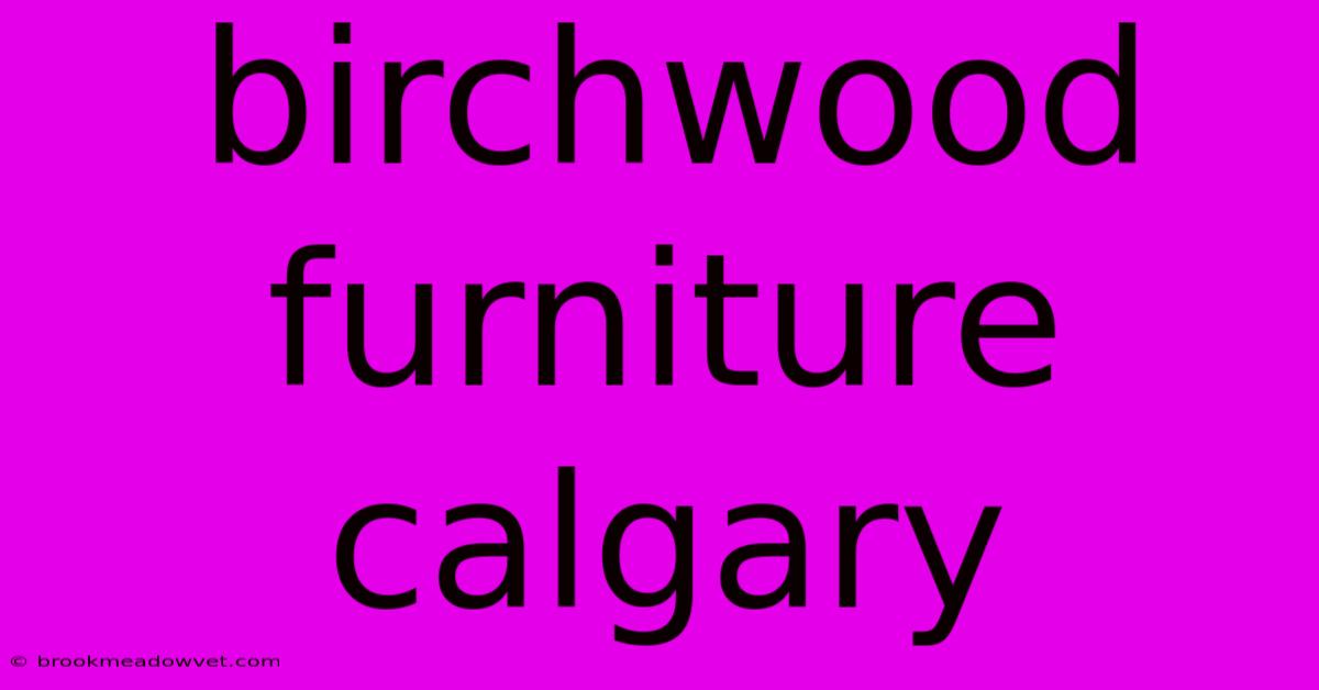 Birchwood Furniture Calgary