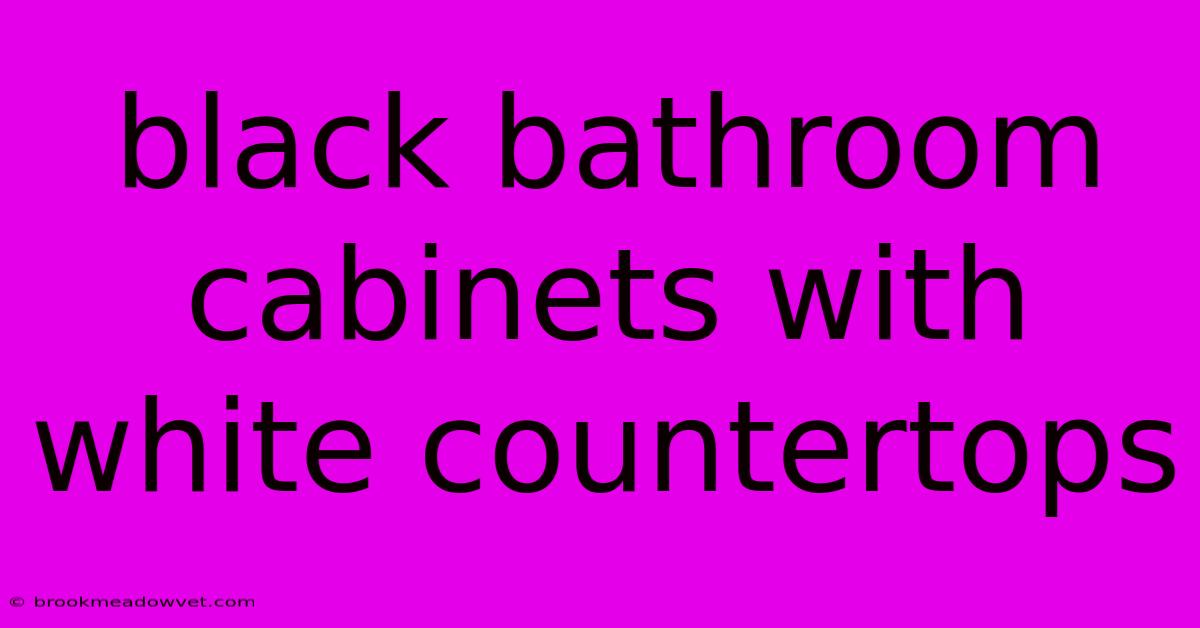 Black Bathroom Cabinets With White Countertops