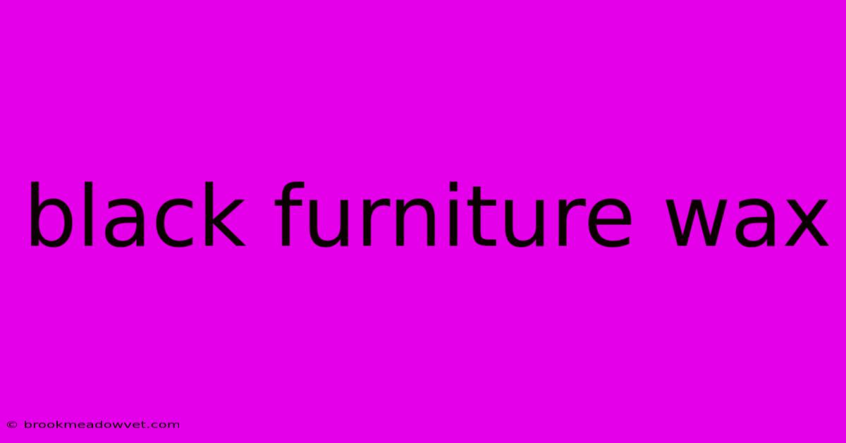 Black Furniture Wax