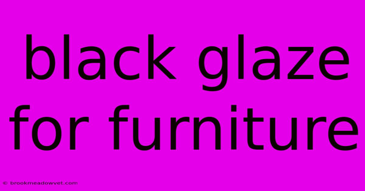 Black Glaze For Furniture