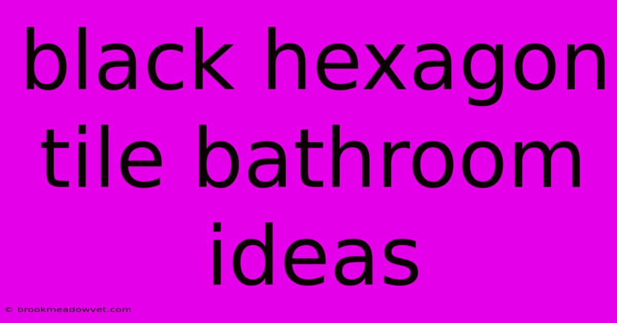 Black Hexagon Tile Bathroom Ideas