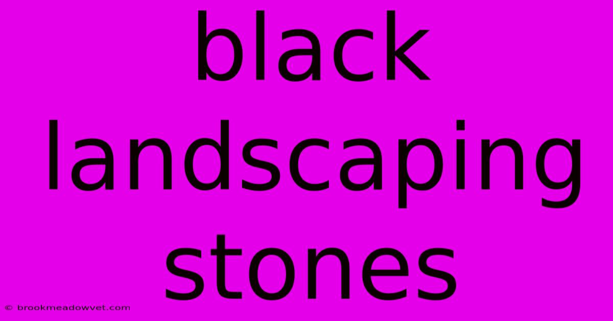 Black Landscaping Stones