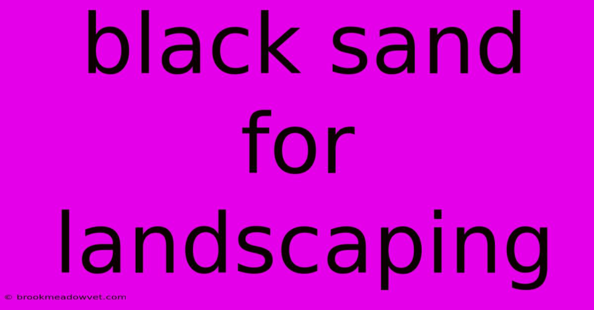 Black Sand For Landscaping