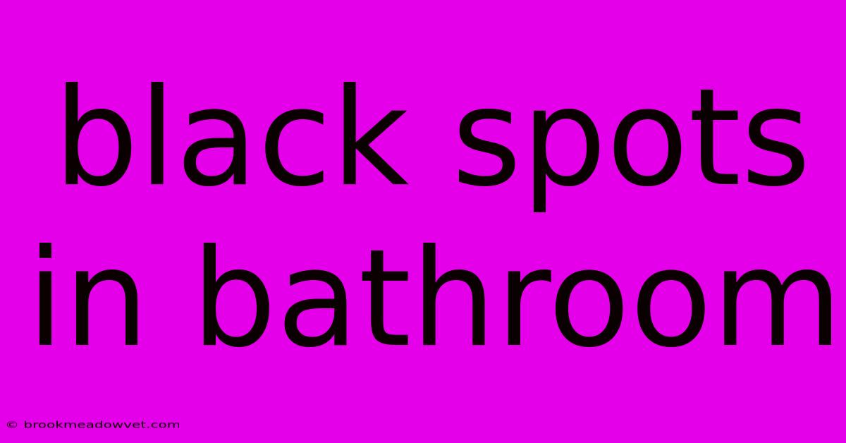 Black Spots In Bathroom