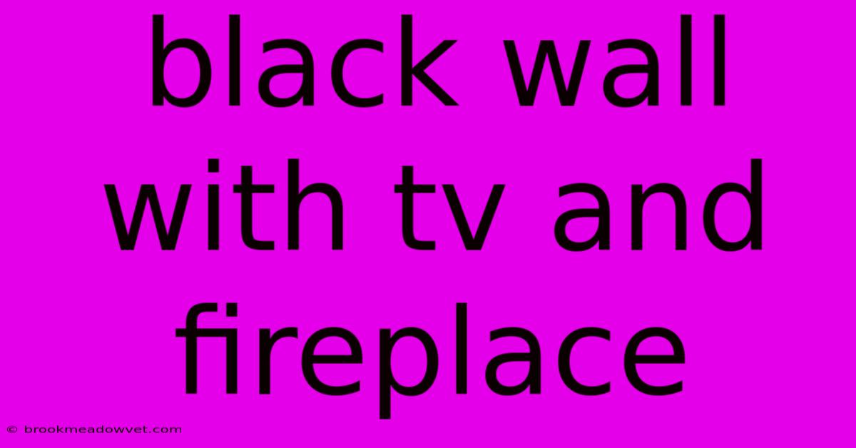 Black Wall With Tv And Fireplace