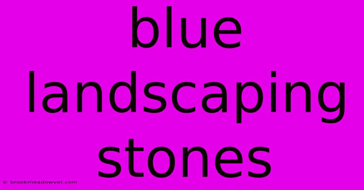 Blue Landscaping Stones