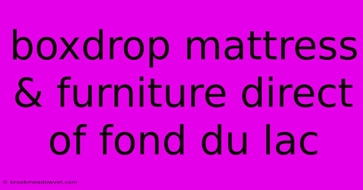 Boxdrop Mattress & Furniture Direct Of Fond Du Lac