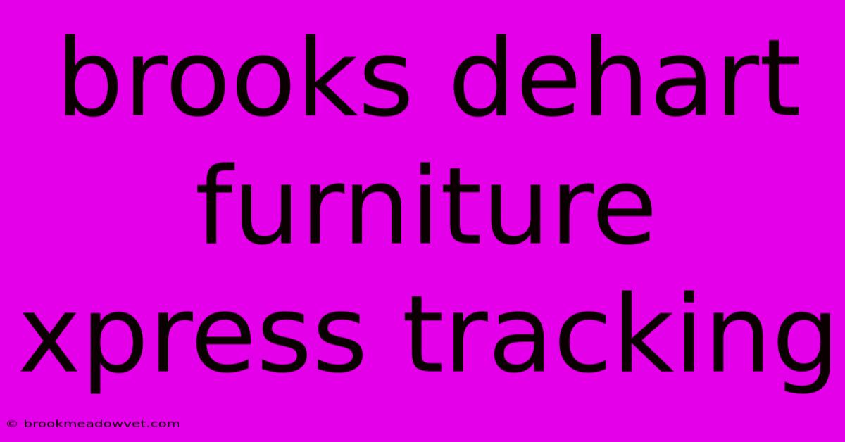 Brooks Dehart Furniture Xpress Tracking