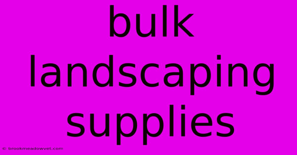 Bulk Landscaping Supplies