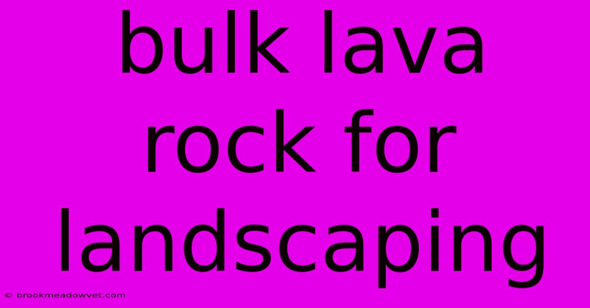 Bulk Lava Rock For Landscaping