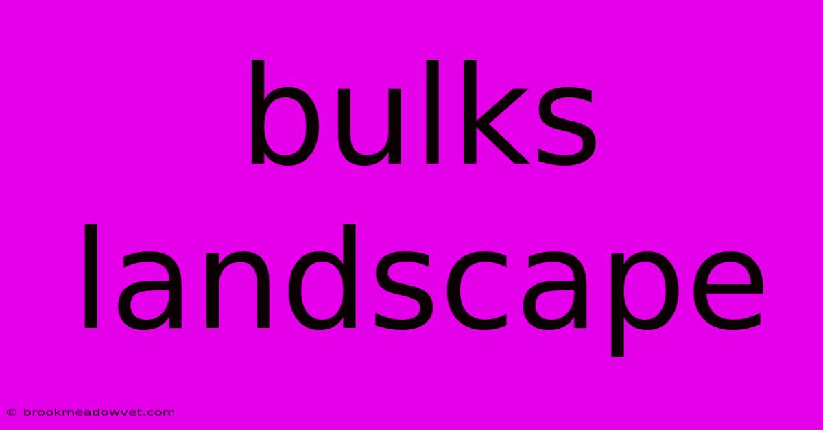 Bulks Landscape