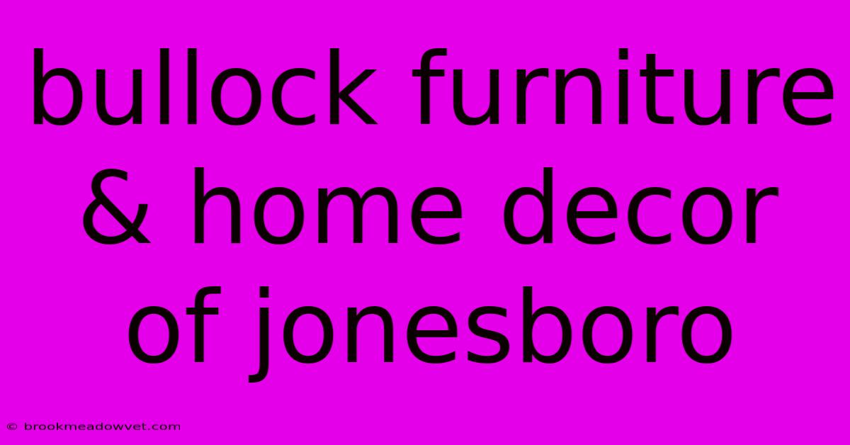 Bullock Furniture & Home Decor Of Jonesboro