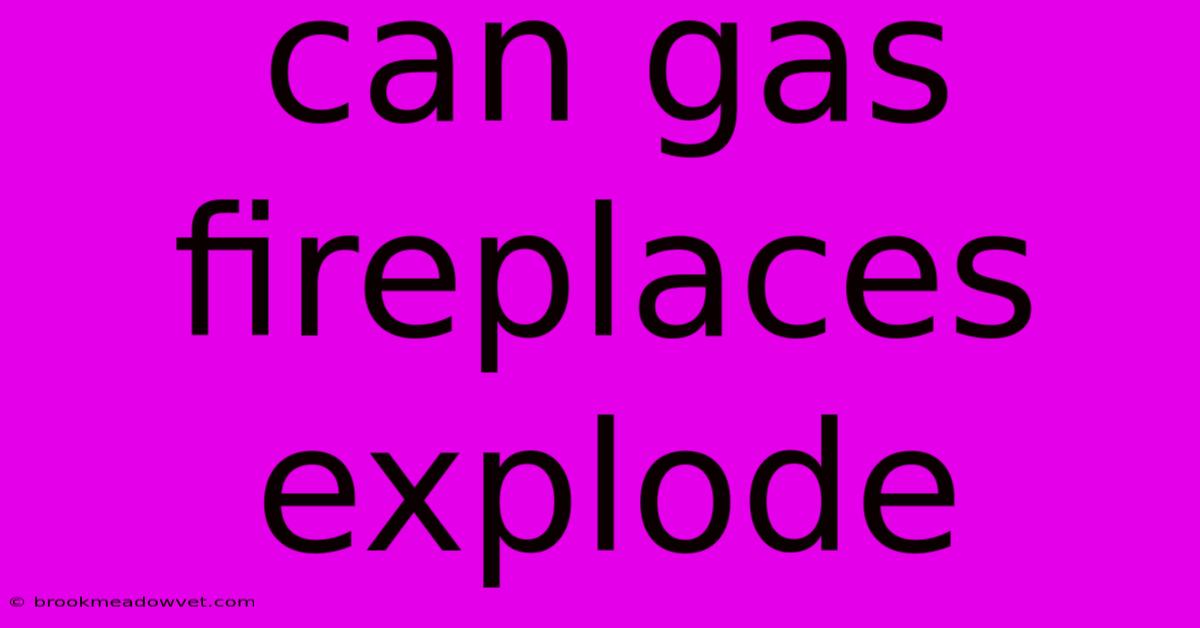 Can Gas Fireplaces Explode