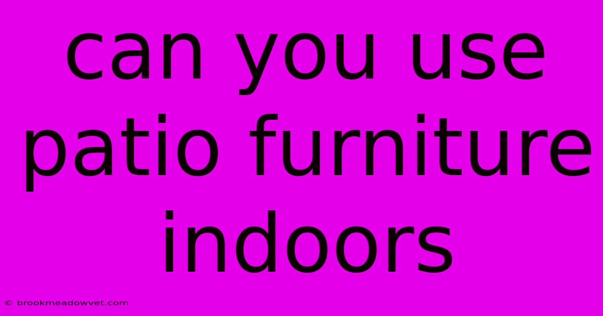 Can You Use Patio Furniture Indoors