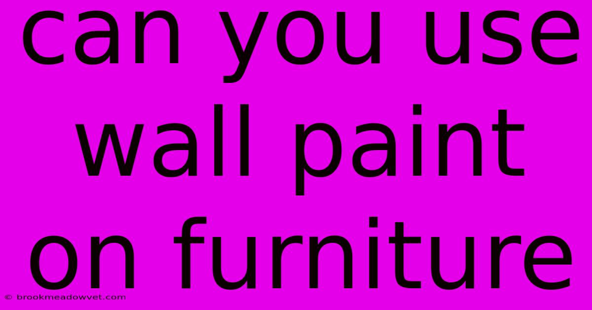 Can You Use Wall Paint On Furniture