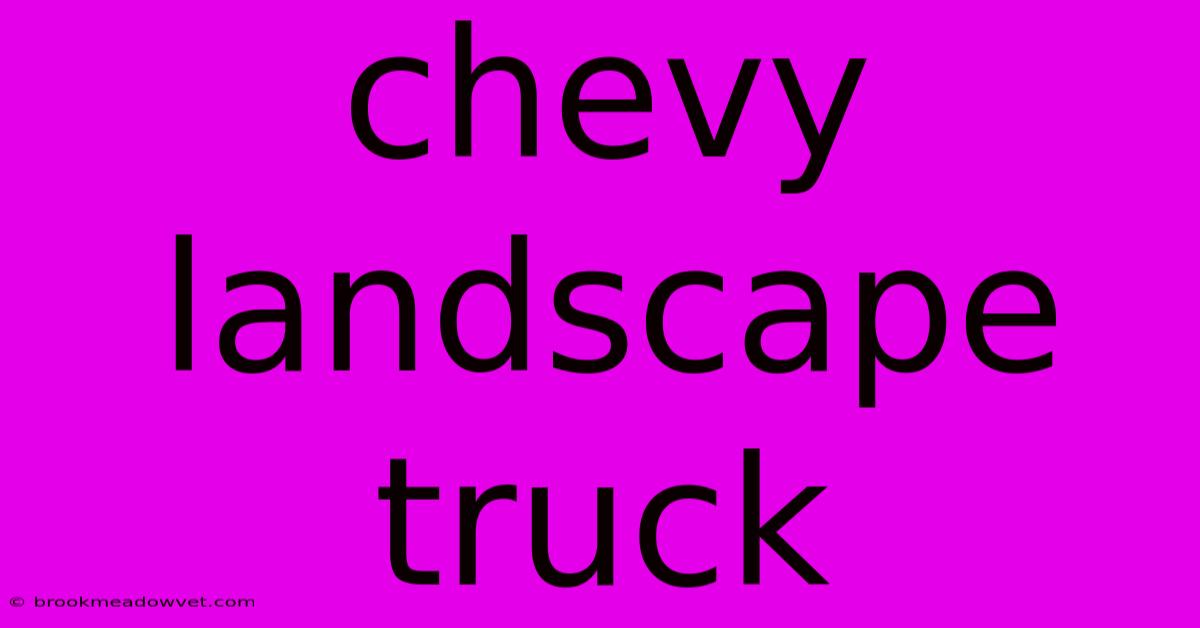 Chevy Landscape Truck