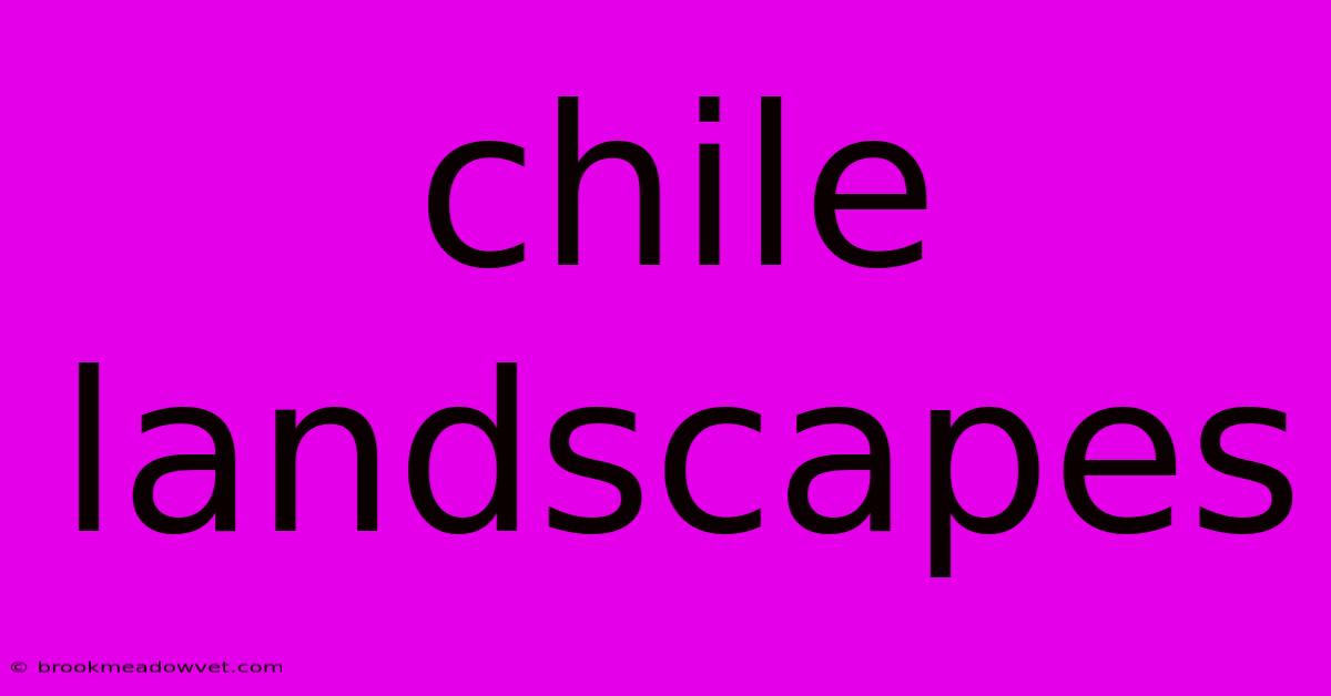 Chile Landscapes