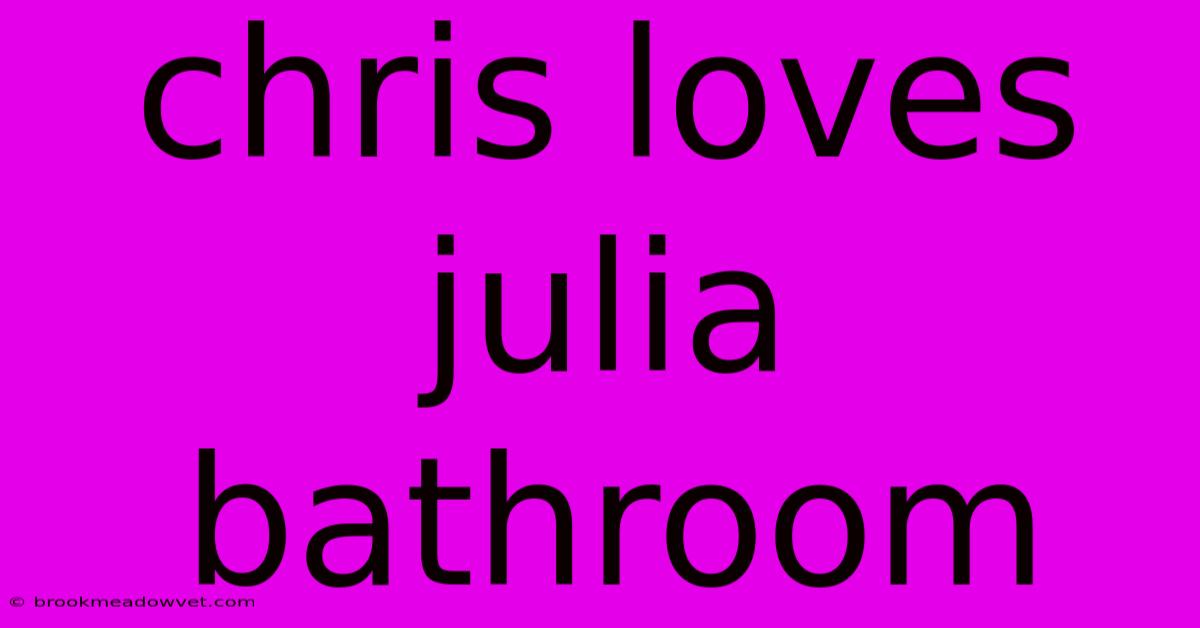 Chris Loves Julia Bathroom