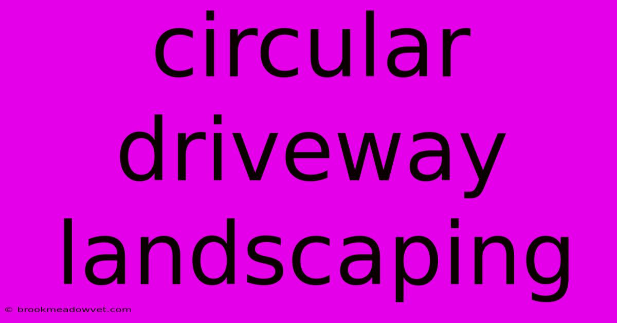 Circular Driveway Landscaping