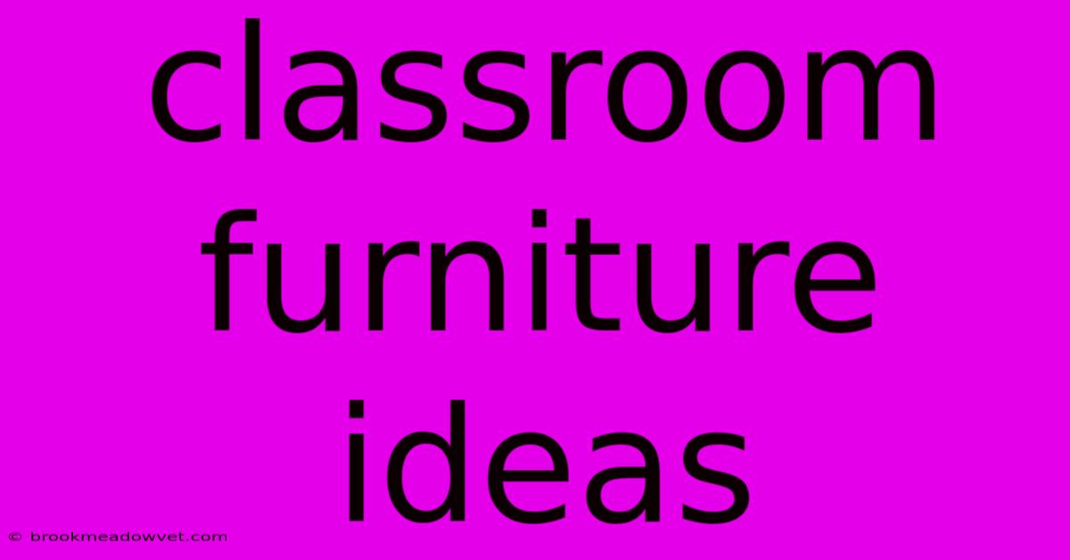 Classroom Furniture Ideas