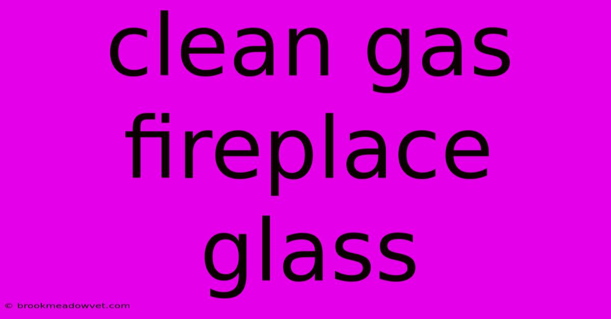 Clean Gas Fireplace Glass