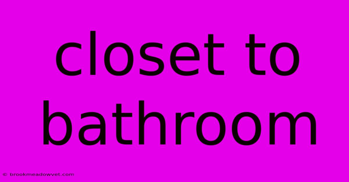 Closet To Bathroom