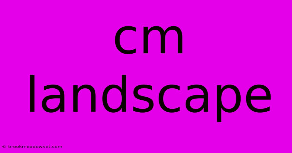 Cm Landscape