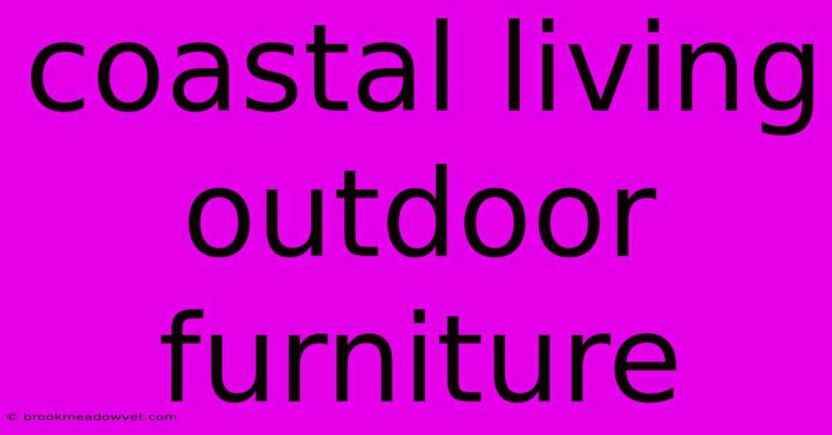 Coastal Living Outdoor Furniture