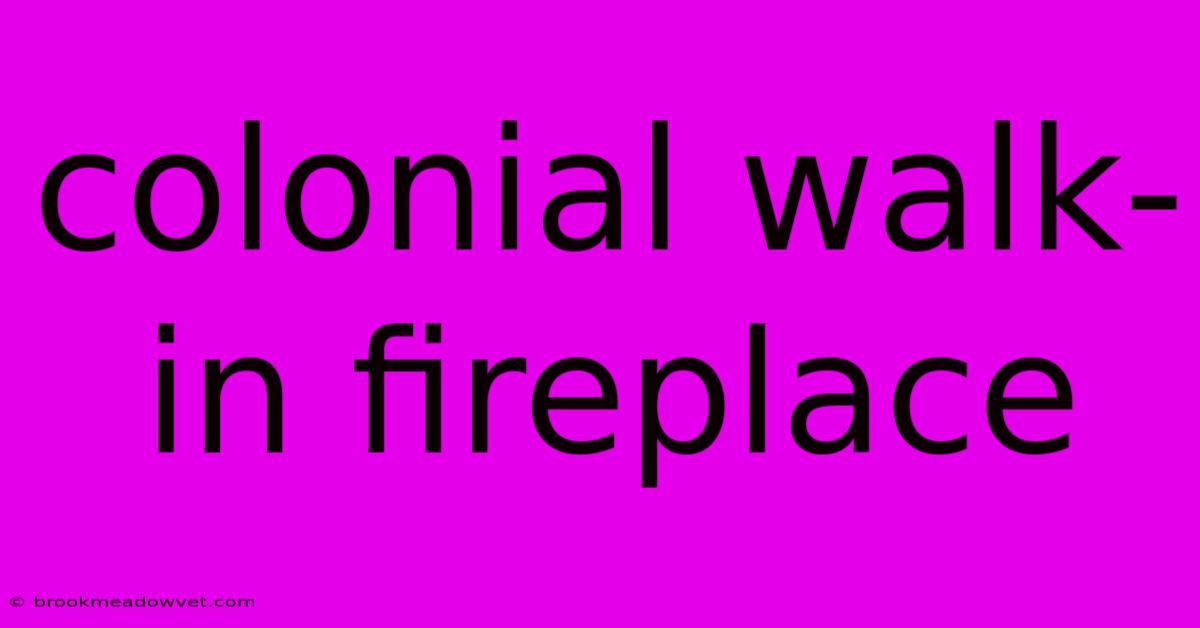 Colonial Walk-in Fireplace