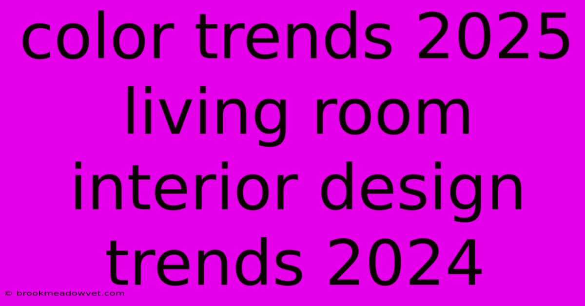 Color Trends 2025 Living Room Interior Design Trends 2024