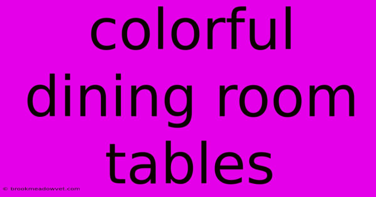 Colorful Dining Room Tables