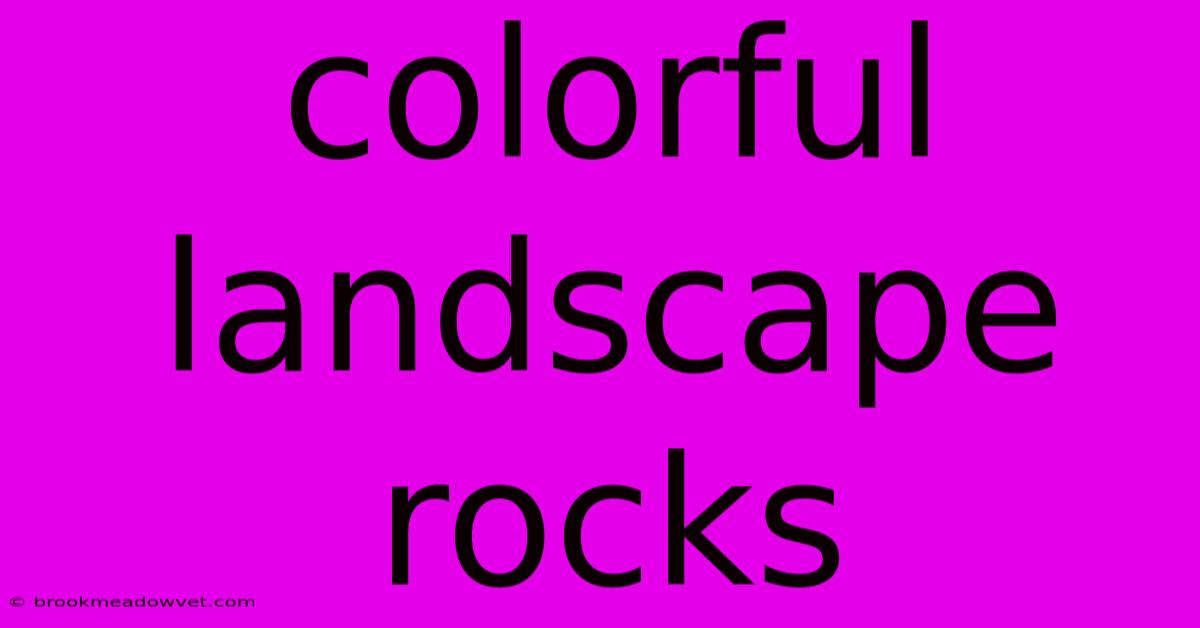 Colorful Landscape Rocks