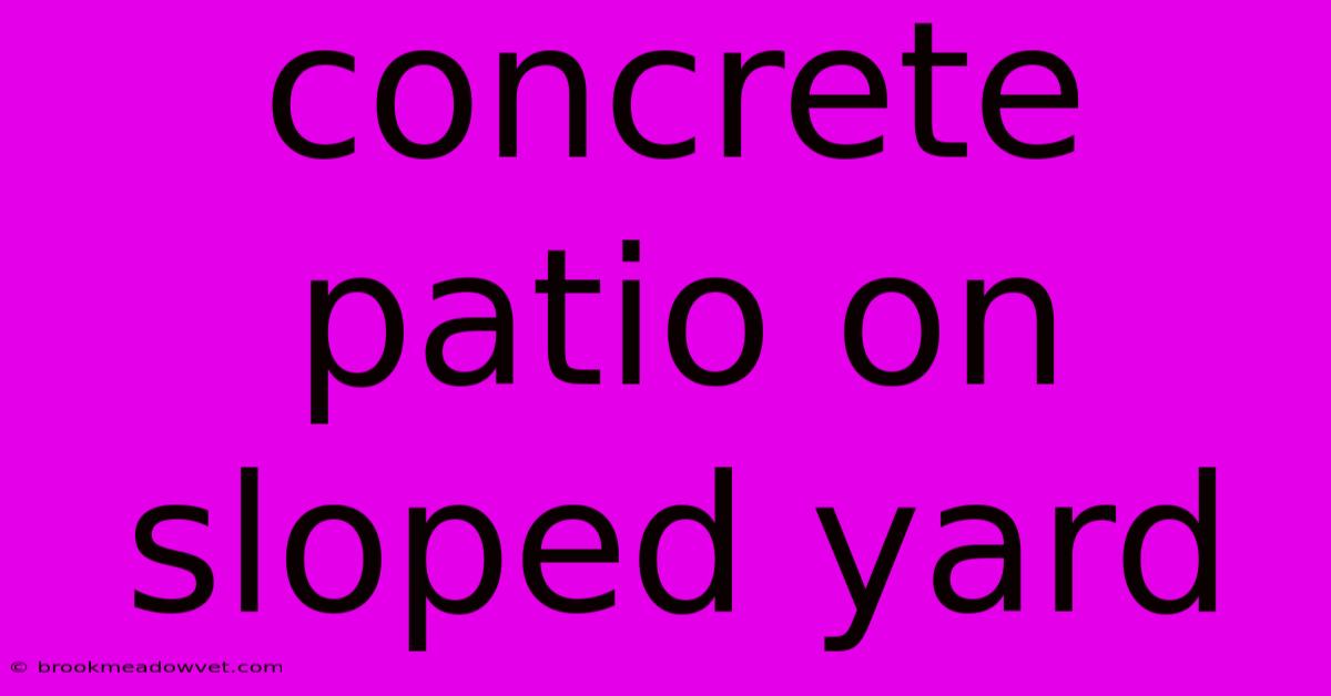 Concrete Patio On Sloped Yard