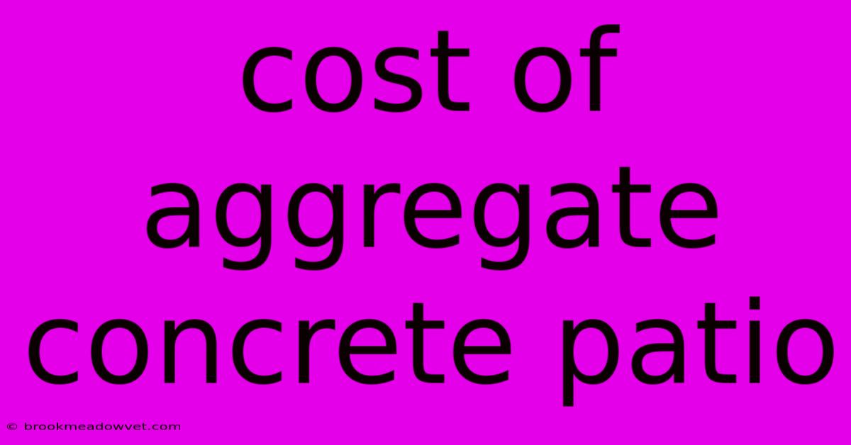 Cost Of Aggregate Concrete Patio