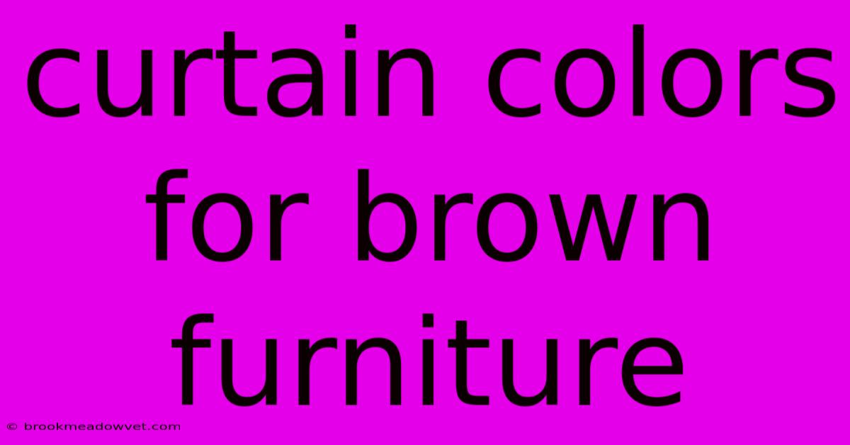 Curtain Colors For Brown Furniture