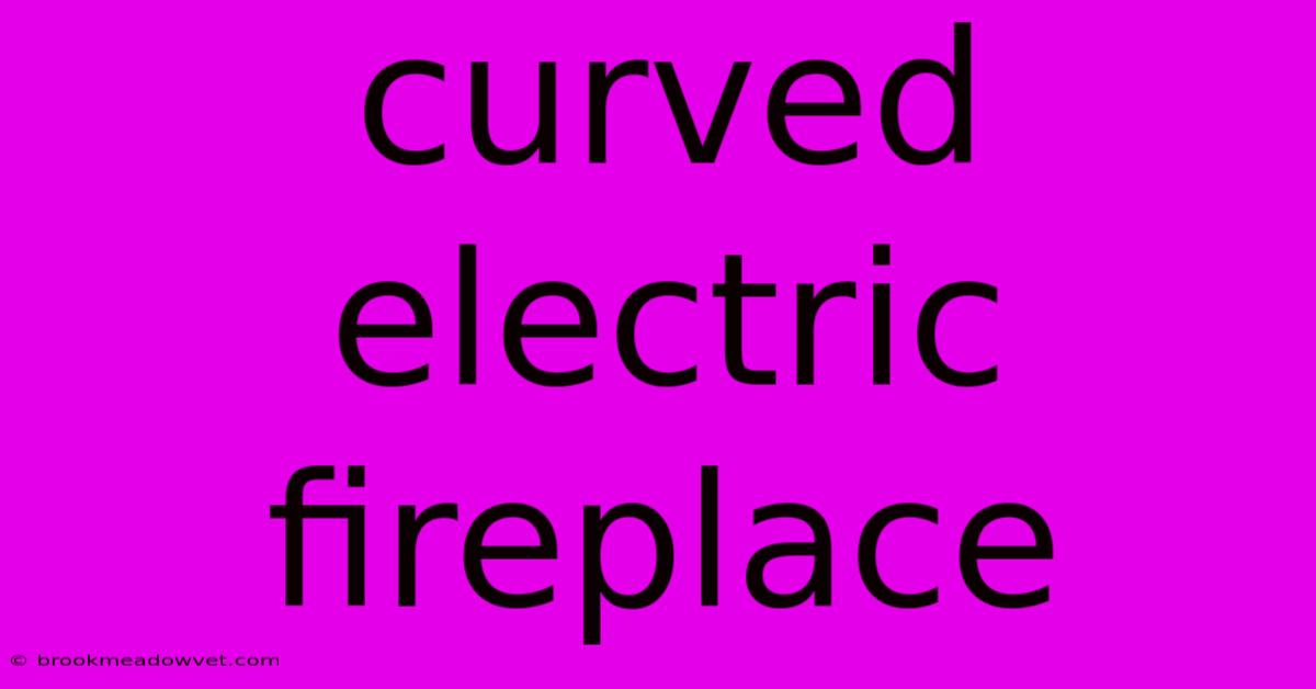 Curved Electric Fireplace