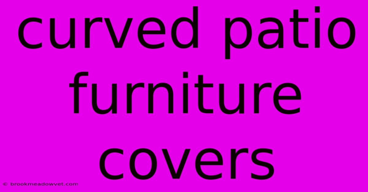 Curved Patio Furniture Covers